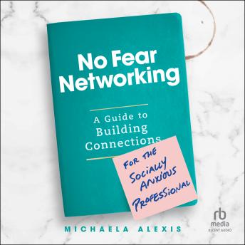 No Fear Networking: A Guide to Building Connections for the Socially Anxious Professional