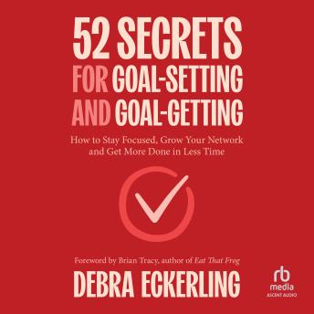 52 Secrets for Goal-Setting and Goal-Getting: How to Stay Focused, Grow Your Network and Get More Done in Less Time