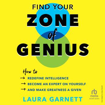 Find Your Zone of Genius: How to Redefine Intelligence, Become an Expert on Yourself, and Make Greatness a Given
