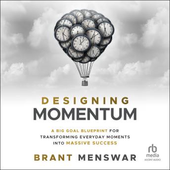 Designing Momentum: A Big Goal Blueprint for Transforming Everyday Moments into Massive Success
