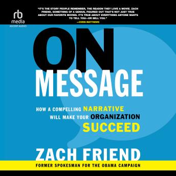 On Message: How a Compelling Narrative Will Make Your Organization Succeed