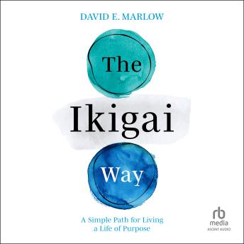 The Ikigai Way: A Simple Path for Living a Life of Purpose
