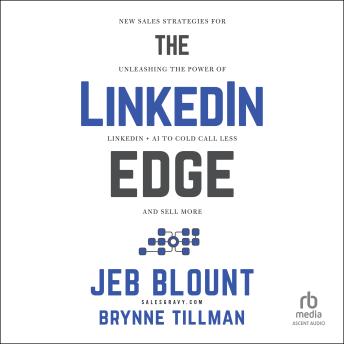 The LinkedIn Edge: New Sales Strategies for Unleashing the Power of LinkedIn + AI to Cold Call Less and Sell More