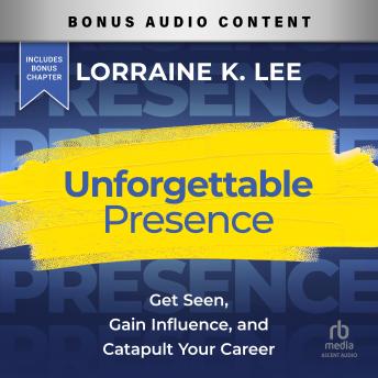 Unforgettable Presence: Get Seen, Gain Influence, and Catapult Your Career