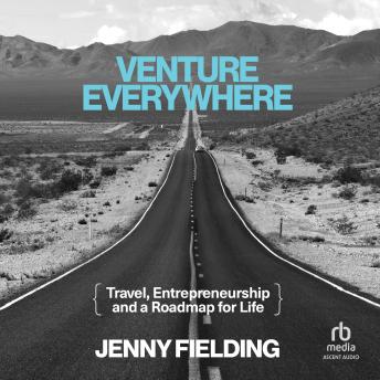 Venture Everywhere: Travel, Entrepreneurship and a Roadmap for Life