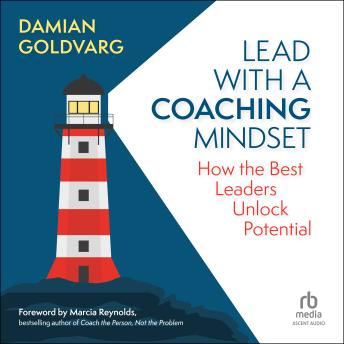 Lead with a Coaching Mindset: How the Best Leaders Unlock Potential