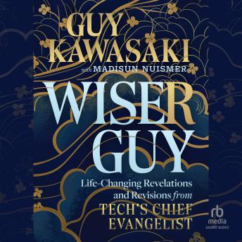Wiser Guy: Life-Changing Revelations and Revisions from Tech's Chief Evangelist