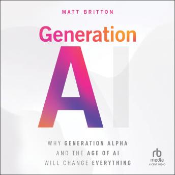 Generation AI: Why Generation Alpha and the Age Of AI Will Change Everything