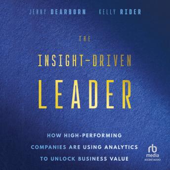 The Insight-Driven Leader: How High-Performing Companies are Using Analytics to Unlock Business Value
