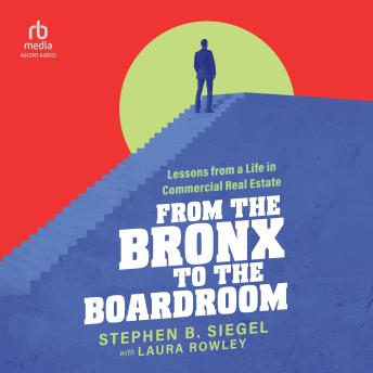 From the Bronx to the Boardroom: Lessons from a Life in Commercial Real Estate