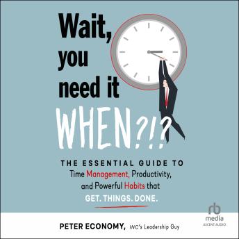 Wait, You Need It When?!?: The Essential Guide to Time Management, Productivity, and Powerful Habits That Get Things Done