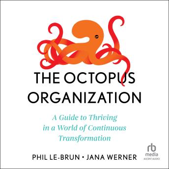 The Octopus Organization: A Guide to Thriving in a World of Continuous Transformation