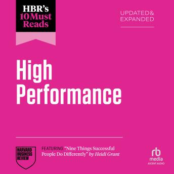 HBR's 10 Must Reads on High Performance, Updated and Expanded (featuring 'Nine Things Successful People Do Differently' by Heidi Grant)
