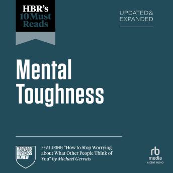 HBR's 10 Must Reads on Mental Toughness, Updated and Expanded (featuring 'How to Stop Worrying About What Other People Think of You' by Michael Gervais)