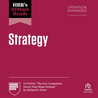 HBR's 10 Must Reads on Strategy, Updated and Expanded (featuring 'The Five Competitive Forces That Shape Strategy' by Michael E. Porter)