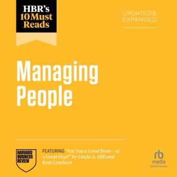 HBR's 10 Must Reads on Managing People, Updated and Expanded (featuring 'Are You a Good Boss--or a Great One?' by Linda A. Hill and Kent Lineback)