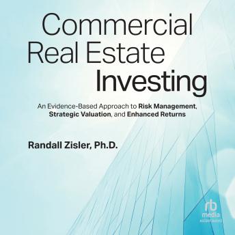 Commercial Real Estate Investing: An Evidence-Based Approach to Risk Management, Strategic Valuation, and Enhanced Returns