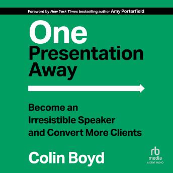 One Presentation Away: Become an Irresistible Speaker and Convert More Clients