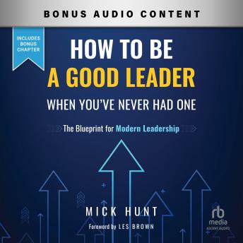 How to Be a Good Leader When You've Never had One: The Blueprint for Modern Leadership
