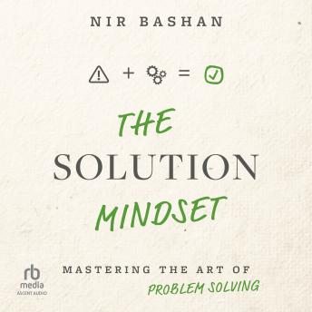 The Solution Mindset: Mastering the Art of Problem Solving