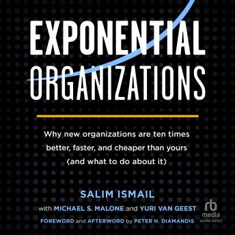 Exponential Organizations :: Why new organizations are ten times better, faster, and cheaper than yours (and what to do about it)