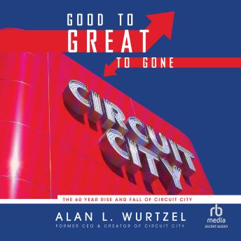 Good to Great to Gone: The 60 Year Rise and Fall of Circuit City