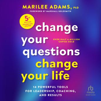 Change Your Questions, Change Your Life, Fifth Edition: 14 Powerful Tools for Leadership, Coaching, and Results