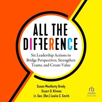 All the Difference: Six Leadership Actions to Bridge Perspectives, Strengthen Teams, and Create Value
