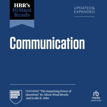 HBR's 10 Must Reads on Communication, Updated and Expanded (featuring 'The Surprising Power of Questions' by Alison Wood Brooks and Leslie K. John)