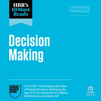 HBR's 10 Must Reads on Decision-Making, Updated and Expanded (featuring 'The Irreplaceable Value of Human Decision-Making in the Age of AI' by Martin Reeves, Mihnea Moldoveanu, and Adam Job)