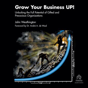 Grow Your Business UP!: Unlocking the Full Potential of Gifted and Precocious Organizations