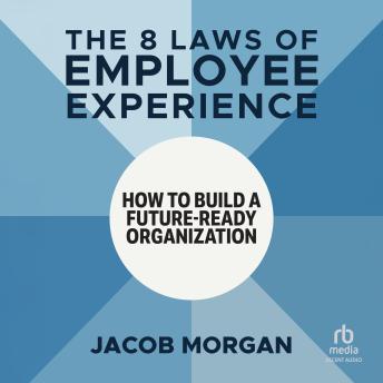The 8 Laws of Employee Experience: How to Build a Future-Ready Organization