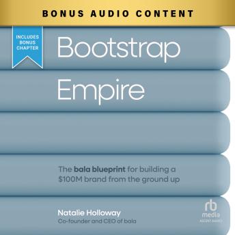Bootstrap Empire: The Bala Blueprint for Building a $100M Brand from the Ground Up