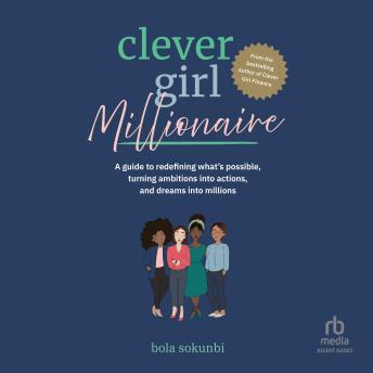 Clever Girl Millionaire: A Guide to Redefining What’s Possible, Turning Ambitions into Actions, and Dreams into Millions