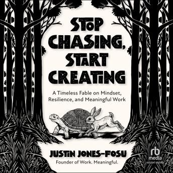 Stop Chasing, Start Creating: A Timeless Fable on Mindset, Resilience, and Meaningful Work
