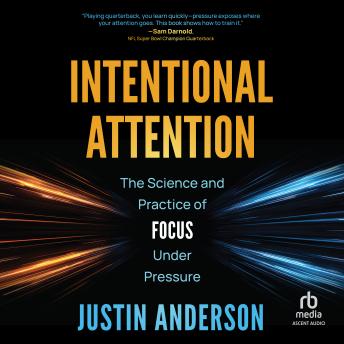 Intentional Attention: The Science and Practice of Focus Under Pressure