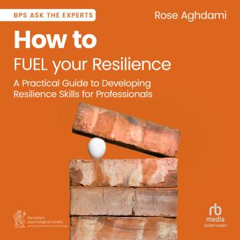 How to FUEL your Resilience: A Practical Guide to Developing Resilience Skills for Professionals