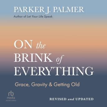 On the Brink of Everything, Revised and Updated: Grace, Gravity, and Getting Old
