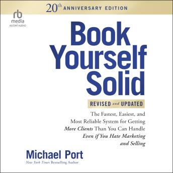 Book Yourself Solid Revised & Updated 20th Anniversary Edition: The Fastest, Easiest and Most Reliable System for Getting More Clients Than You Can Handle Even if You Hate Marketing and Selling