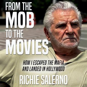 From the Mob to the Movies: How I Escaped the Mafia and Landed in Hollywood, Richie Salerno