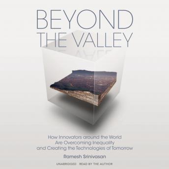 Listen Beyond the Valley: How Innovators around the World Are Overcoming Inequality and Creating the Technologies of Tomorrow By Ramesh Srinivasan Audiobook audiobook