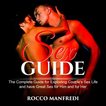 Sex Guide: The Complete Guide for exploding Couple's sex life and have Great Sex for Him and for Her