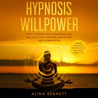 Hypnosis Willpower: 2 in 1: How To Boost Your Confidence and Self-Love with Hypnosis, Meditation and Affirmations. Includes: Hypnosis for Self-Esteem and Hypnosis for Weight Loss