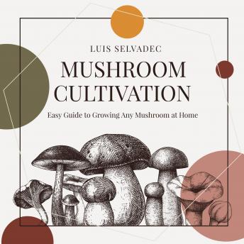 Mushroom Cultivation: Easy Guide for Growing Any Mushroom at Home.