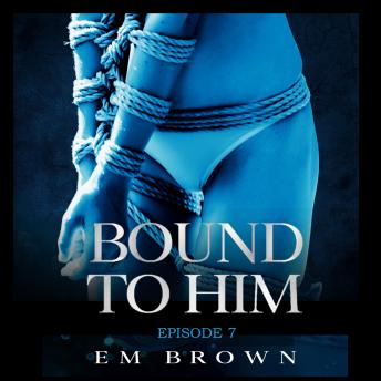 Bound to Him - Episode 7: An International Billionaire Romance