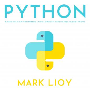 Python for Beginners: The dummies guide to learn Python Programming. A practical reference with exercises for newbie and advanced developers., Mark Lioy