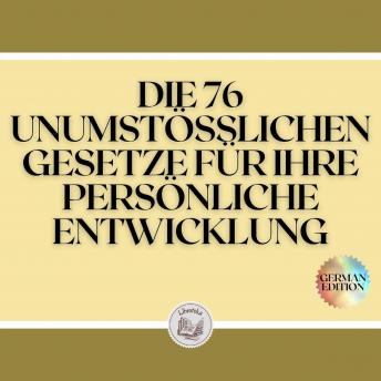 [German] - DIE 76 UNUMSTÖSSLICHEN GESETZE FÜR IHRE PERSÖNLICHE ENTWICKLUNG