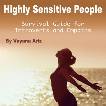 Highly Sensitive People: Survival Guide for Introverts and Empaths