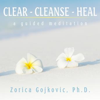Clear, Cleanse, Heal: A Guided Meditation