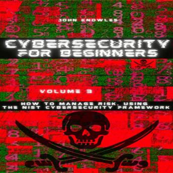 Cybersecurity For Beginners: How to Manage Risk, Using the NIST Cybersecurity Framework